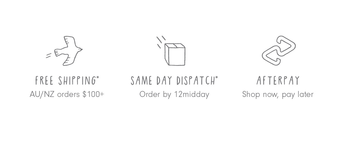 Free standard shipping for AU + NZ for orders over $100 | Same Day Dispatch (order by 12midday) | Afterpay  B FREE SHIPPING SAME DAY DISPATCH AFTERPAY AUNZ orders $100 Order by 12midday Shop now, pay later 